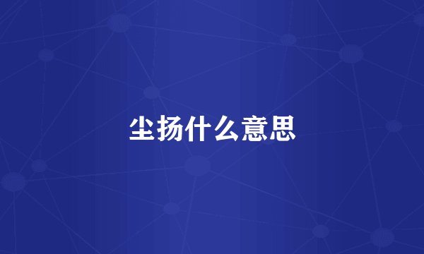 尘扬什么意思