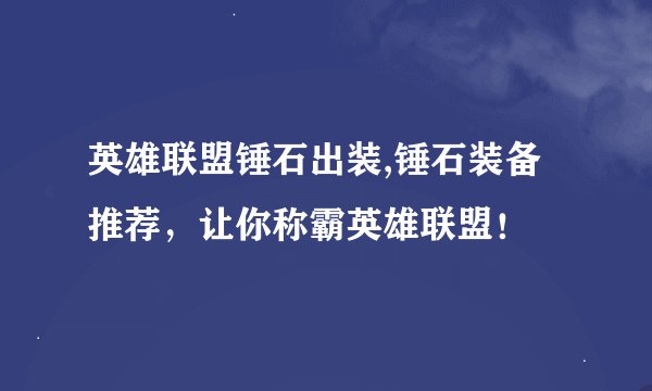 英雄联盟锤石出装,锤石装备推荐，让你称霸英雄联盟！