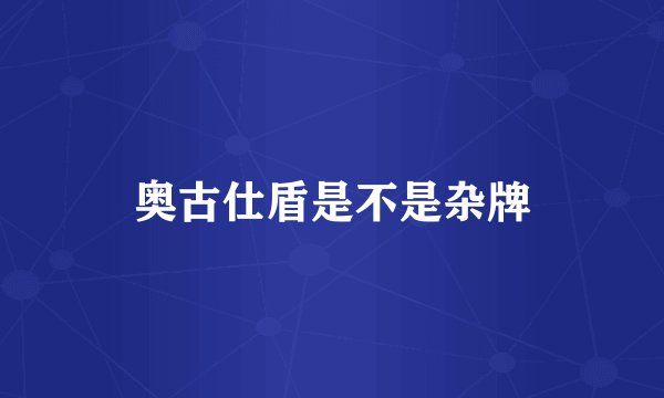 奥古仕盾是不是杂牌
