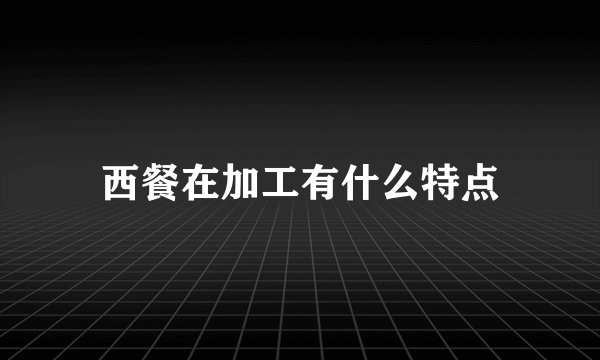 西餐在加工有什么特点