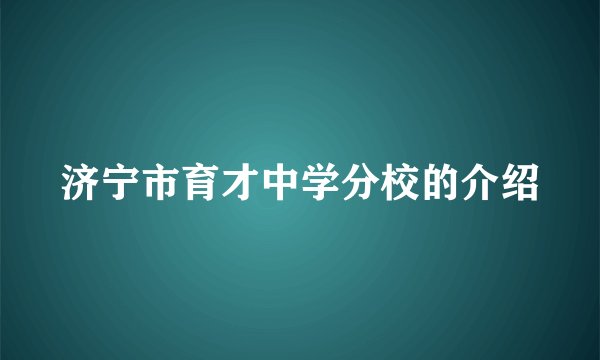 济宁市育才中学分校的介绍
