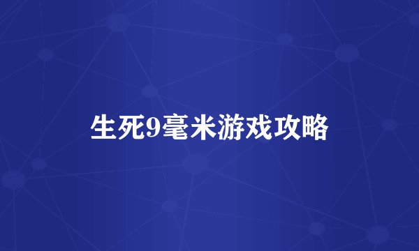 生死9毫米游戏攻略