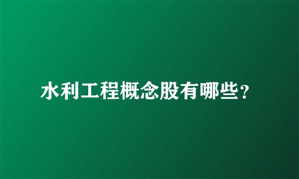 水利工程概念股有哪些？