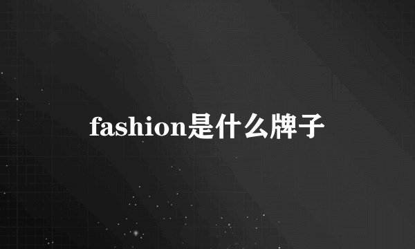 fashion是什么牌子