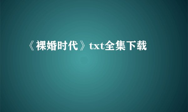 《裸婚时代》txt全集下载