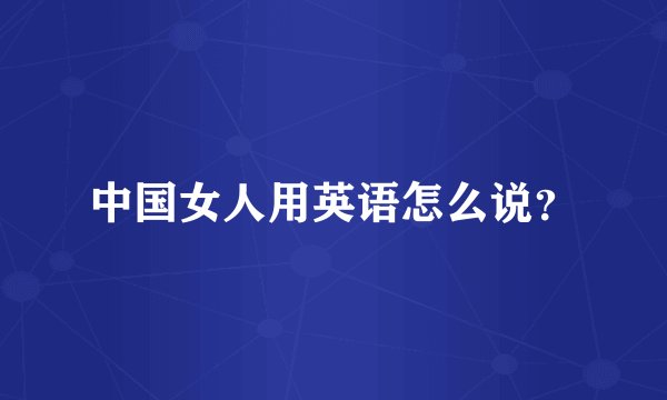 中国女人用英语怎么说？