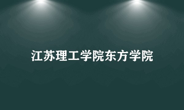 江苏理工学院东方学院