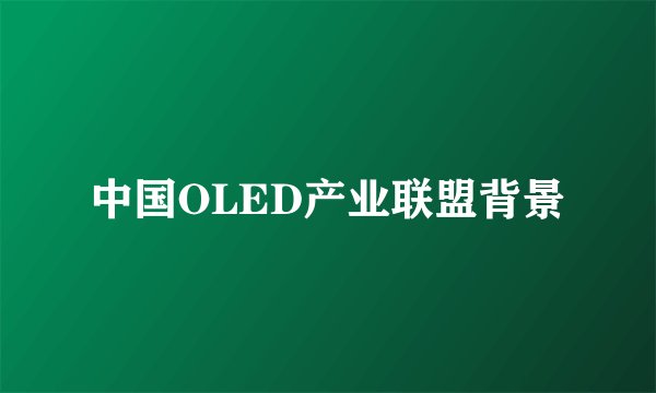 中国OLED产业联盟背景