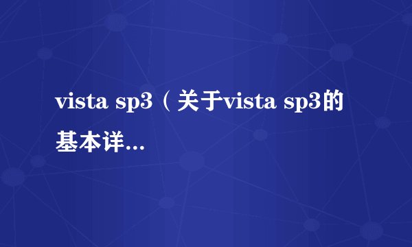 vista sp3（关于vista sp3的基本详情介绍）