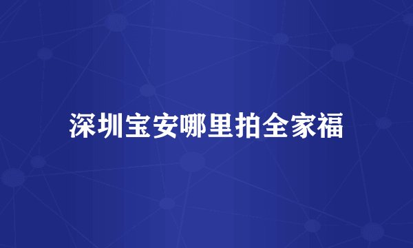 深圳宝安哪里拍全家福