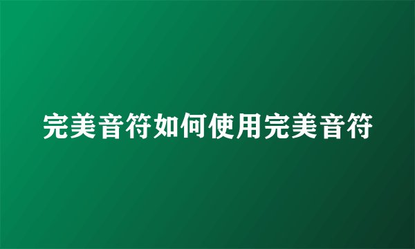 完美音符如何使用完美音符