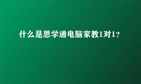 什么是思学通电脑家教1对1？
