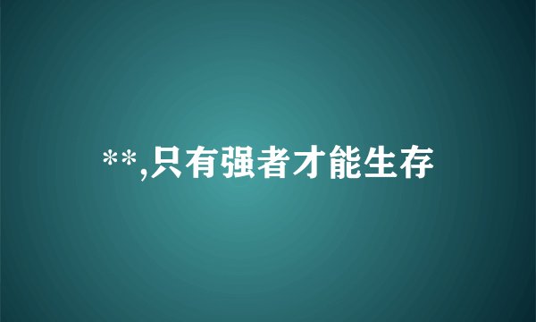 **,只有强者才能生存