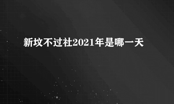 新坟不过社2021年是哪一天