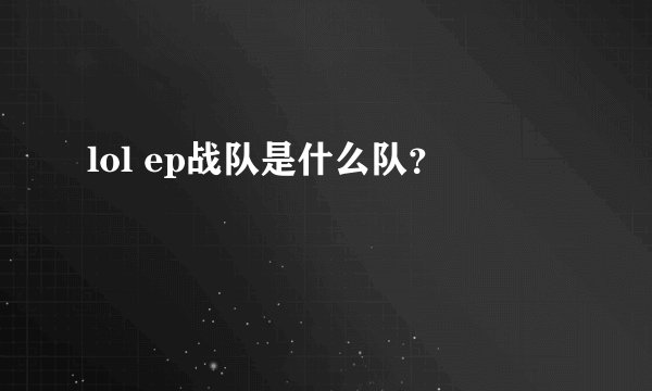 lol ep战队是什么队？