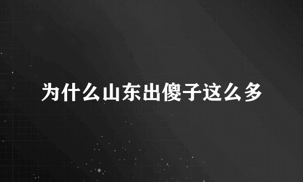 为什么山东出傻子这么多
