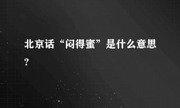 北京话“闷得蜜”是什么意思?