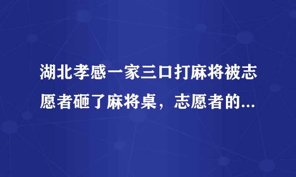 湖北孝感一家三口打麻将被志愿者砸了麻将桌，志愿者的行为触犯了哪些法律？