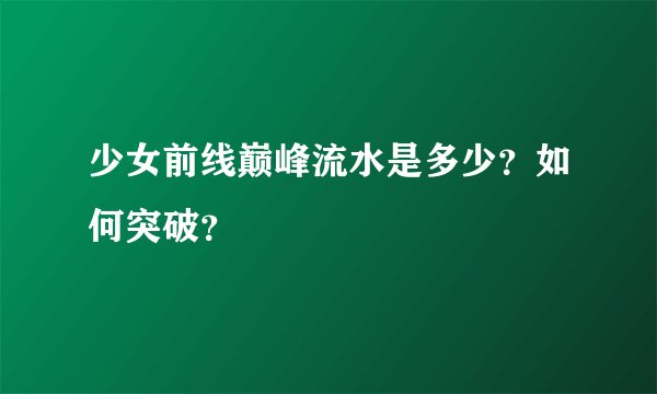 少女前线巅峰流水是多少？如何突破？