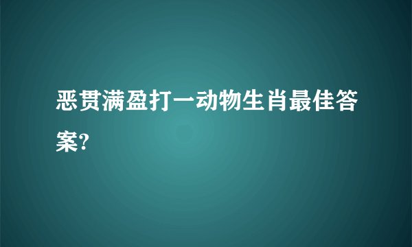 恶贯满盈打一动物生肖最佳答案?