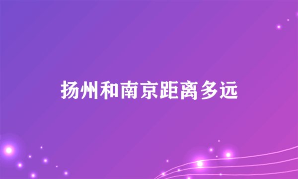 扬州和南京距离多远