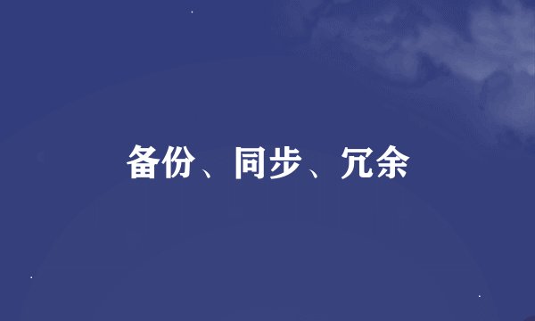 备份、同步、冗余