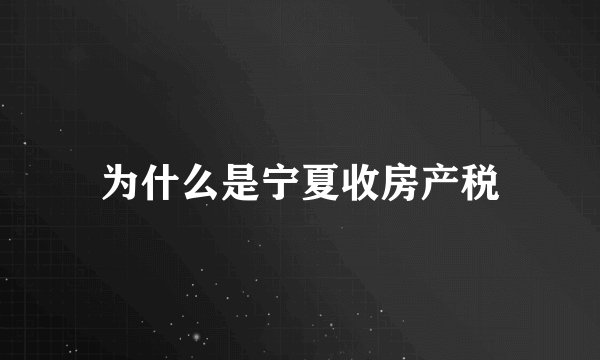 为什么是宁夏收房产税