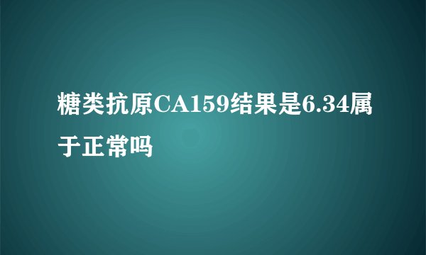 糖类抗原CA159结果是6.34属于正常吗