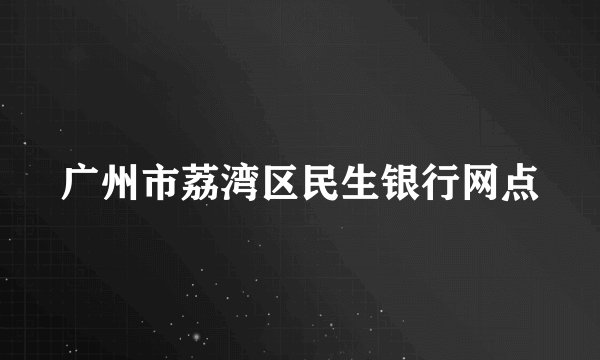 广州市荔湾区民生银行网点