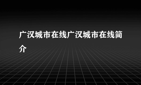 广汉城市在线广汉城市在线简介