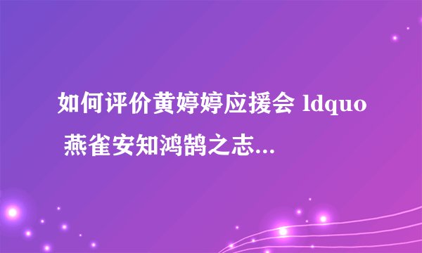 如何评价黄婷婷应援会 ldquo 燕雀安知鸿鹄之志 rdquo 文案及执笔者的