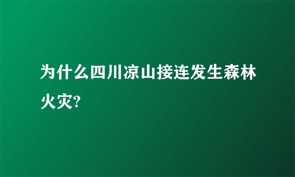 为什么四川凉山接连发生森林火灾?