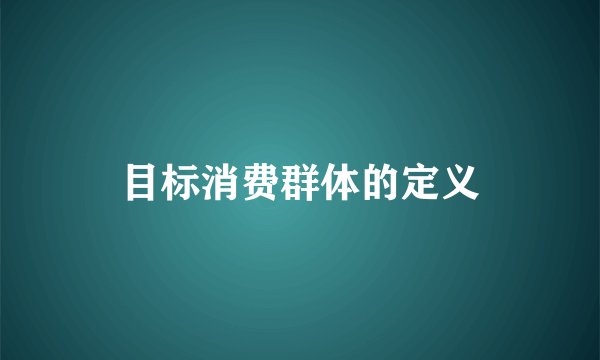 目标消费群体的定义