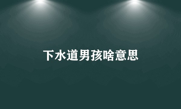 下水道男孩啥意思