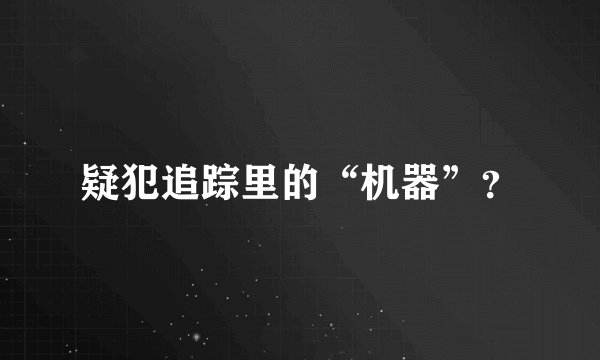 疑犯追踪里的“机器”？