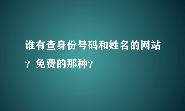 谁有查身份号码和姓名的网站？免费的那种？