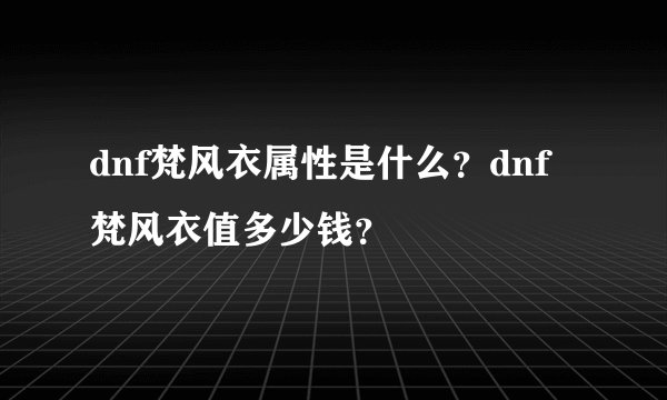 dnf梵风衣属性是什么？dnf梵风衣值多少钱？