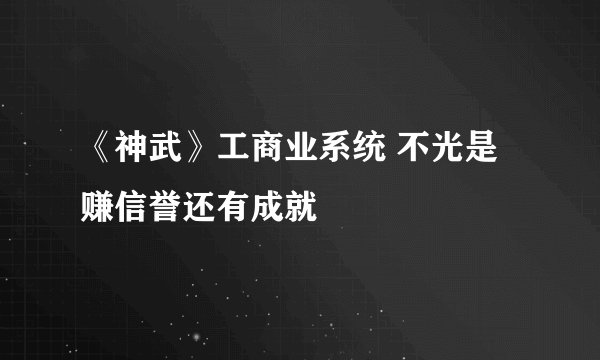 《神武》工商业系统 不光是赚信誉还有成就