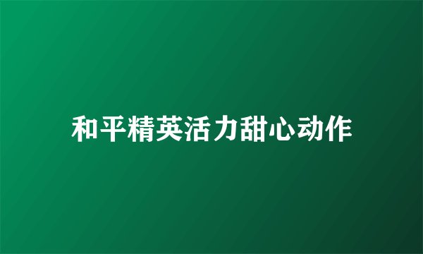 和平精英活力甜心动作