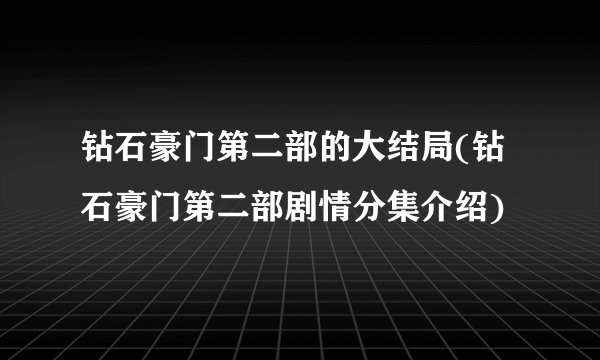 钻石豪门第二部的大结局(钻石豪门第二部剧情分集介绍)