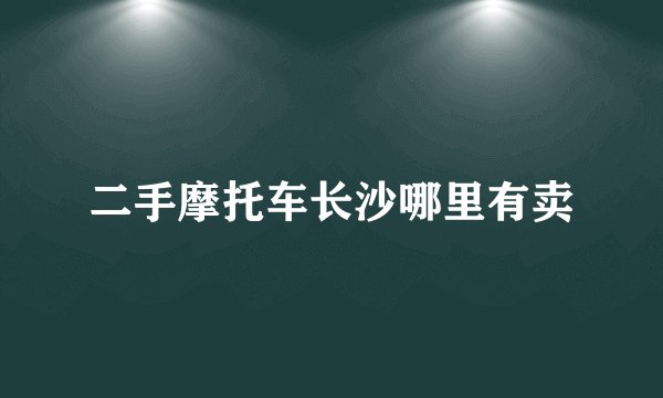二手摩托车长沙哪里有卖