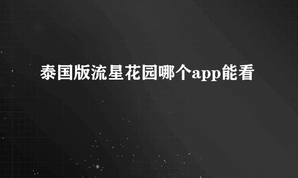 泰国版流星花园哪个app能看