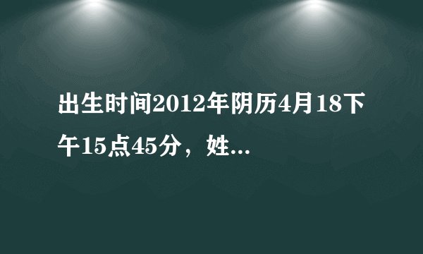 出生时间2012年阴历4月18下午15点45分，姓范，女孩。