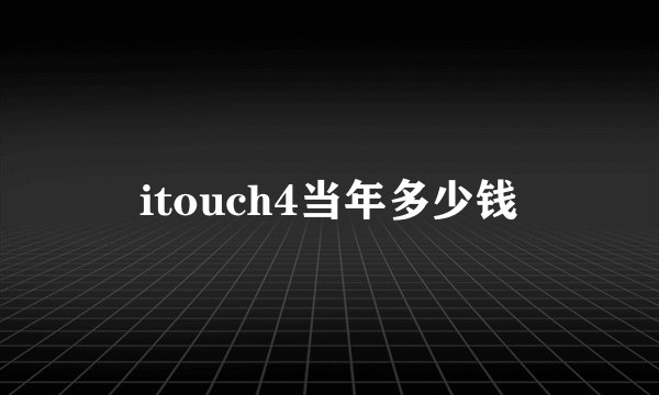 itouch4当年多少钱