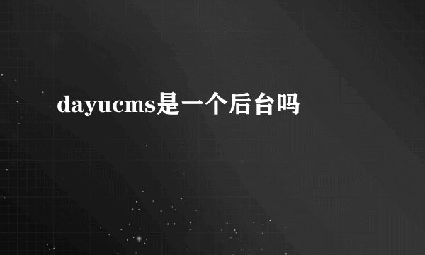 dayucms是一个后台吗
