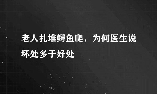 老人扎堆鳄鱼爬，为何医生说坏处多于好处