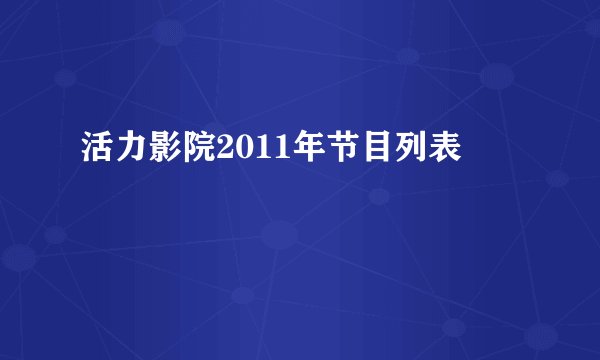 活力影院2011年节目列表