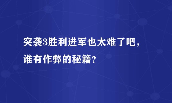 突袭3胜利进军也太难了吧，谁有作弊的秘籍？