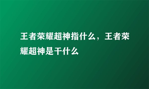 王者荣耀超神指什么，王者荣耀超神是干什么