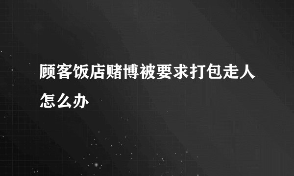 顾客饭店赌博被要求打包走人怎么办